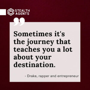 "Sometimes it's the journey that teaches you a lot about your destination." - Drake, rapper and entrepreneur