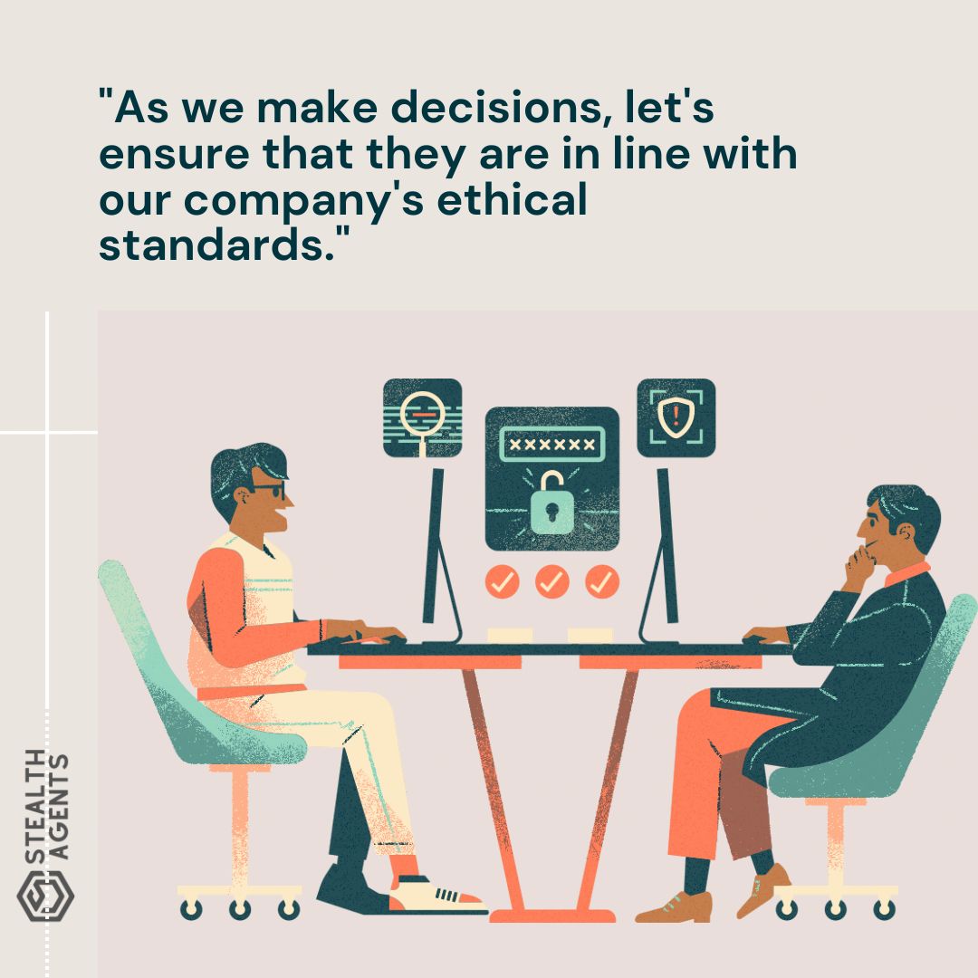 "As we make decisions, let's ensure that they are in line with our company's ethical standards."