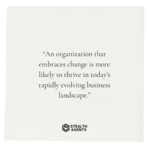 "An organization that embraces change is more likely to thrive in today's rapidly evolving business landscape."