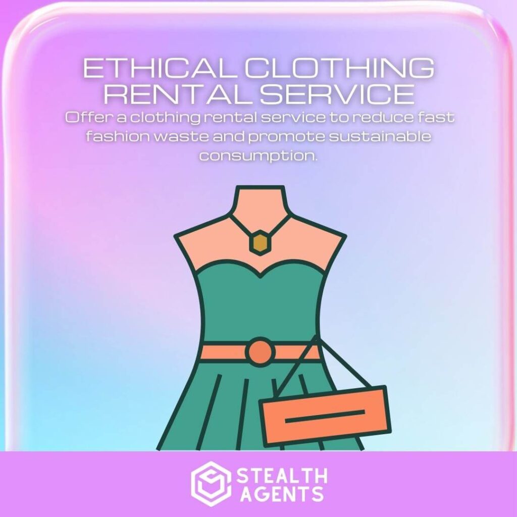 Ethical Clothing Rental Service: Offer a clothing rental service to reduce fast fashion waste and promote sustainable consumption.