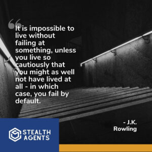 "It is impossible to live without failing at something, unless you live so cautiously that you might as well not have lived at all - in which case, you fail by default." - J.K. Rowling