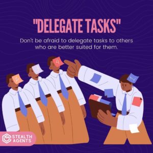 "Delegate tasks": Don't be afraid to delegate tasks to others who are better suited for them.