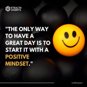 "The only way to have a great day is to start it with a positive mindset." - Unknown
