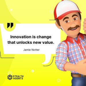 "Innovation is change that unlocks new value." - Jamie Notter
