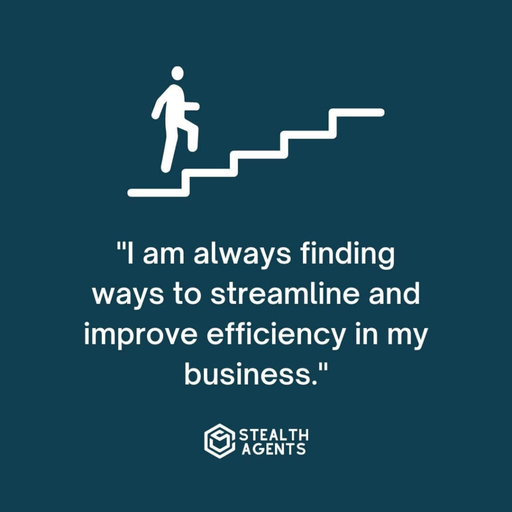 "I am always finding ways to streamline and improve efficiency in my business."