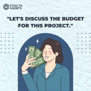 "Let's discuss the budget for this project."