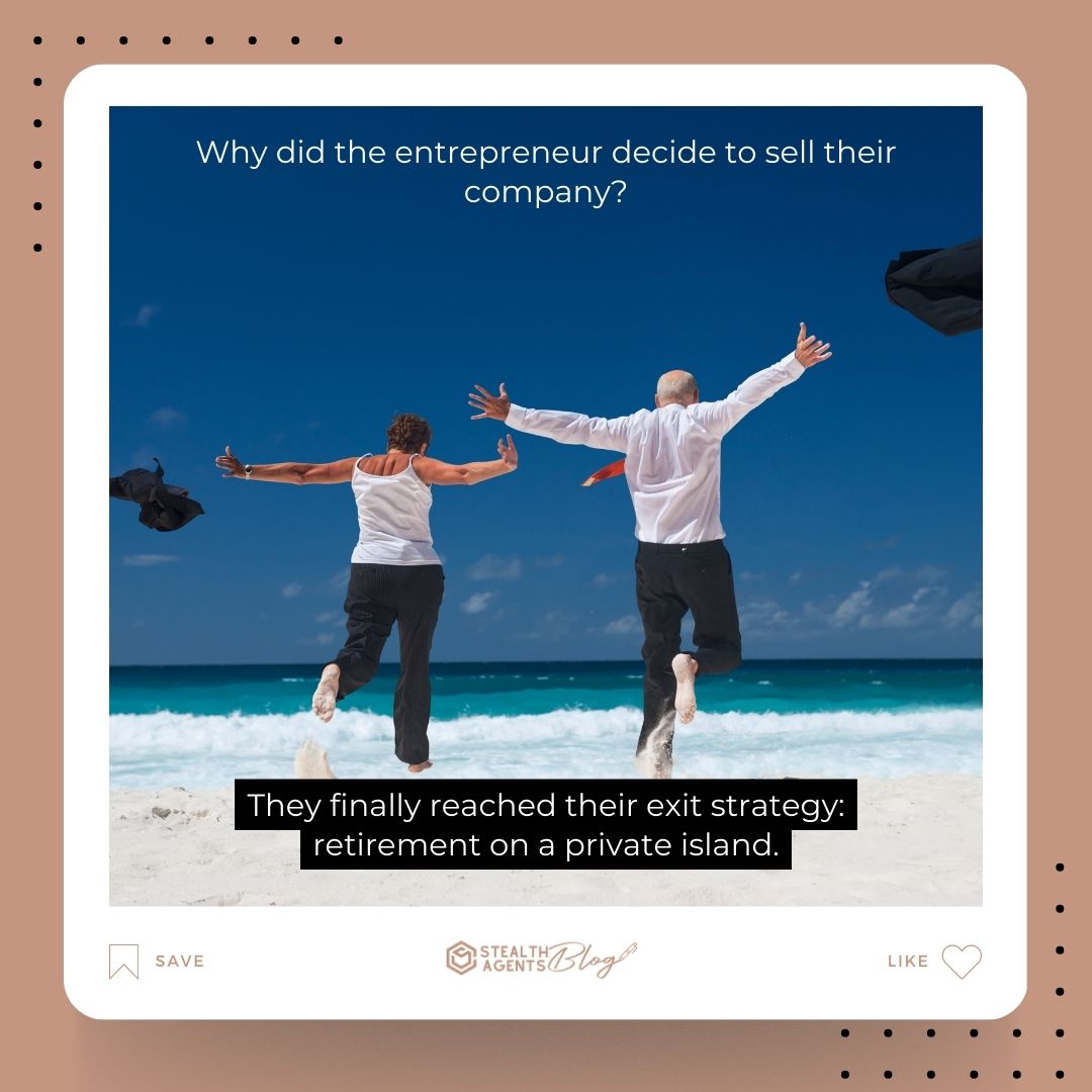 "Why did the entrepreneur decide to sell their company? They finally reached their exit strategy: retirement on a private island."