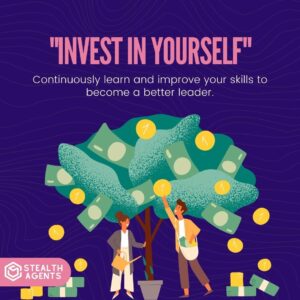"Invest in yourself": Continuously learn and improve your skills to become a better leader.