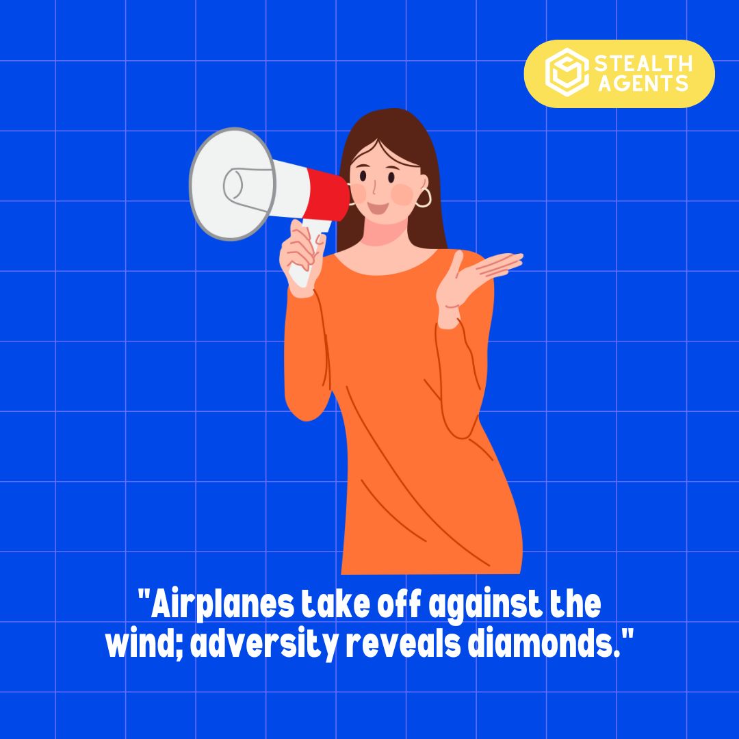 "Airplanes take off against the wind; adversity reveals diamonds."