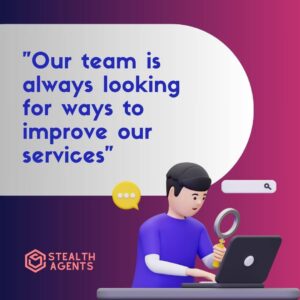 "Our team is always looking for ways to improve our services"