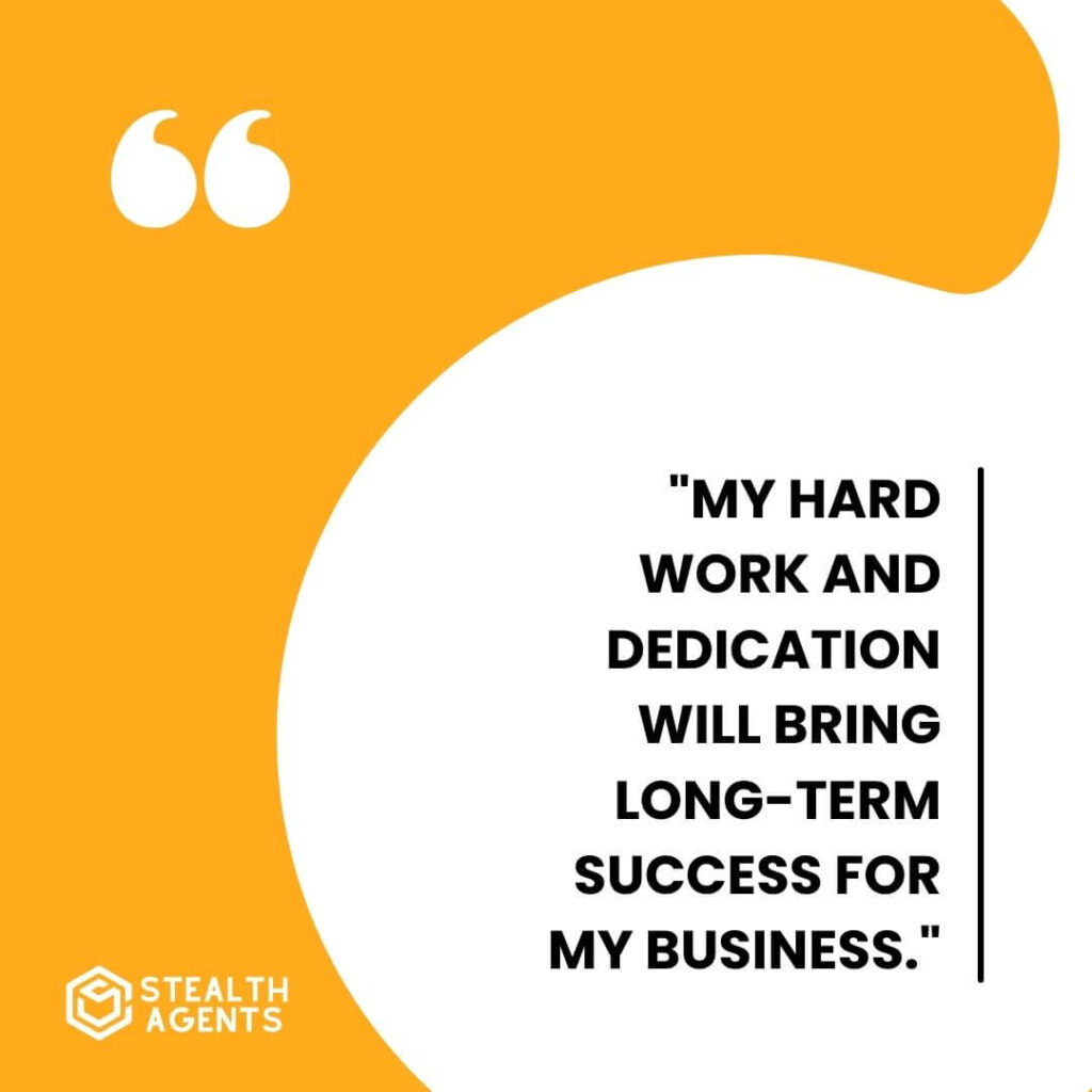 "My hard work and dedication will bring long-term success for my business."