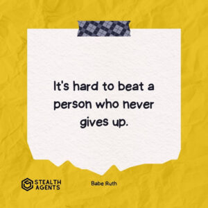 "It's hard to beat a person who never gives up." - Babe Ruth