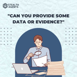 "Can you provide some data or evidence?"