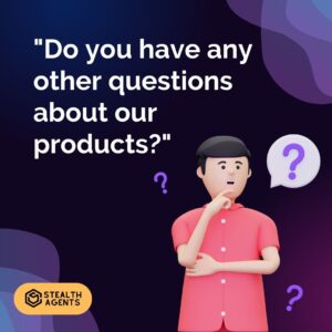 "Do you have any other questions about our products?"