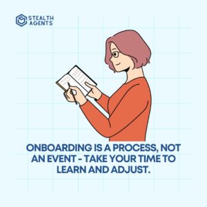 Onboarding is a process, not an event - take your time to learn and adjust.