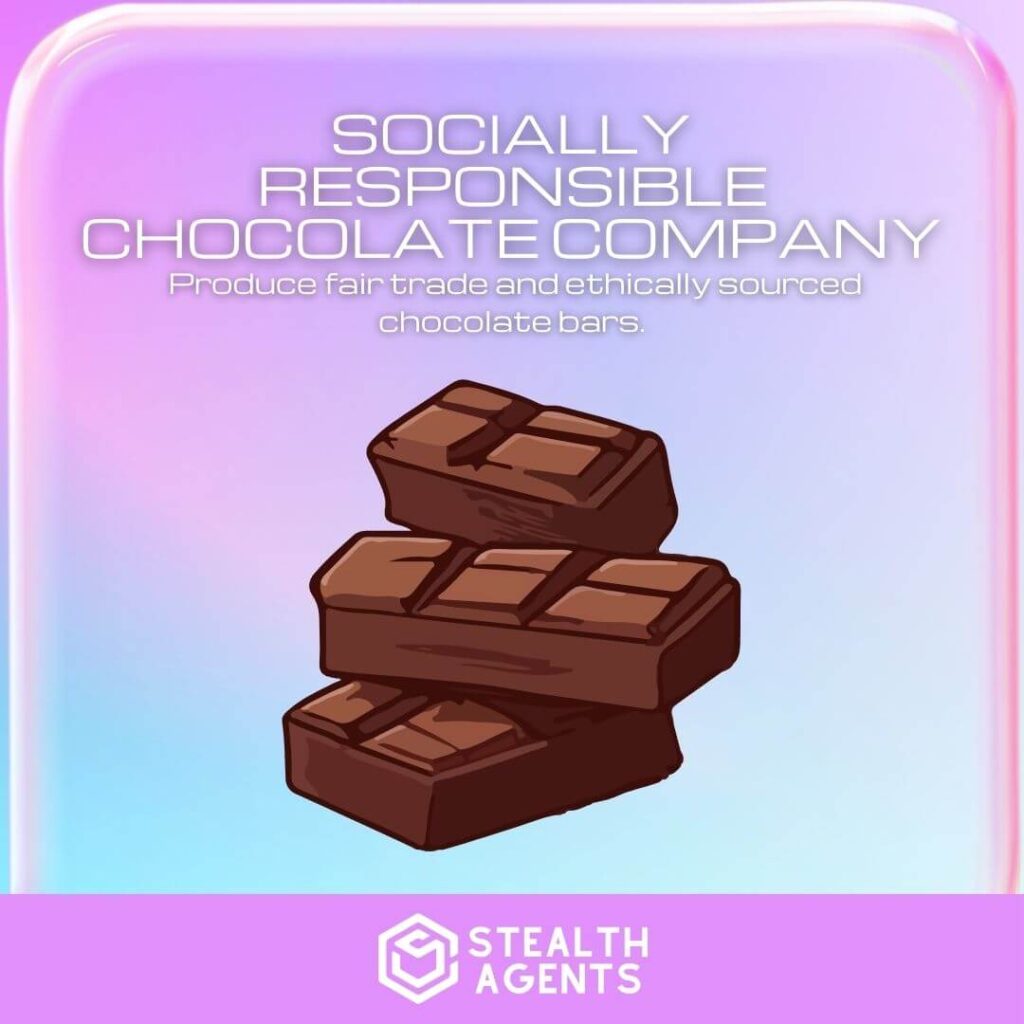 Socially Responsible Chocolate Company: Produce fair trade and ethically sourced chocolate bars.