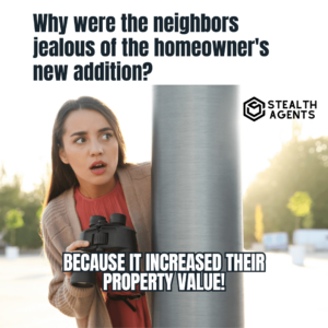 "Why were the neighbors jealous of the homeowner's new addition? Because it increased their property value!"