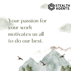 "Your passion for your work motivates us all to do our best."