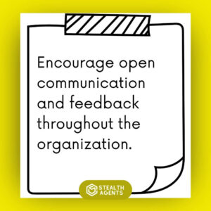"Encourage open communication and feedback throughout the organization."