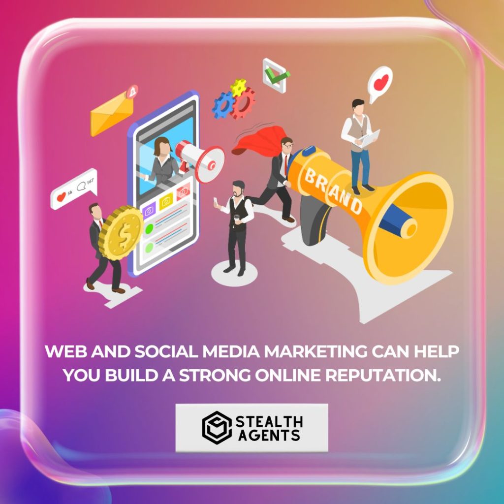 Web and social media marketing can help you build a strong online reputation.