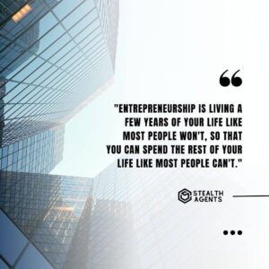 "Entrepreneurship is living a few years of your life like most people won't, so that you can spend the rest of your life like most people can't."