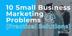 10 Small Business Marketing Problems (Practical Solutions)