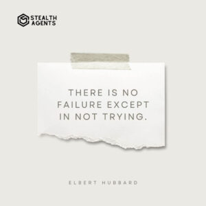 "There is no failure except in not trying." - Elbert Hubbard