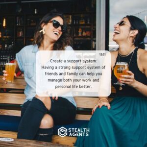 Create a support system: Having a strong support system of friends and family can help you manage both your work and personal life better.