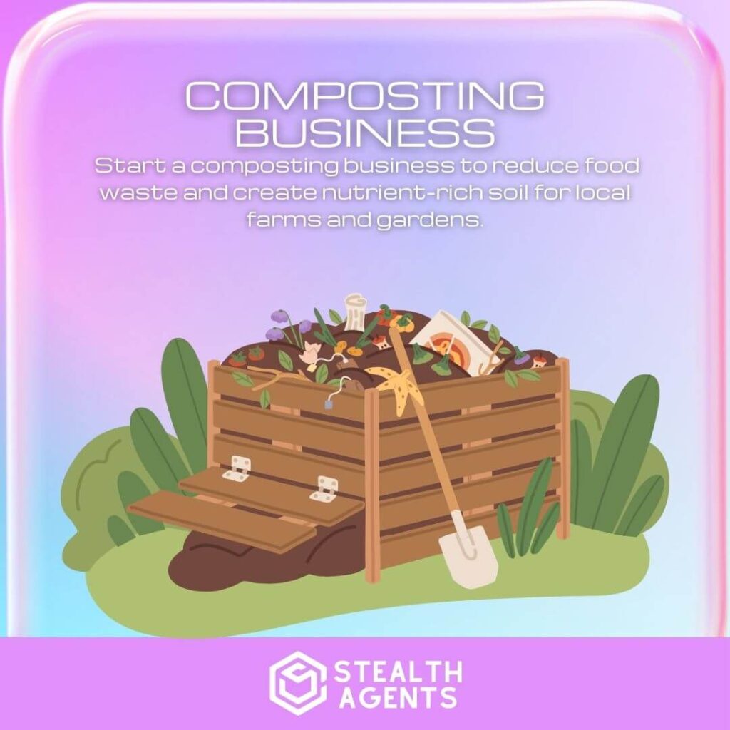 Composting Business: Start a composting business to reduce food waste and create nutrient-rich soil for local farms and gardens.