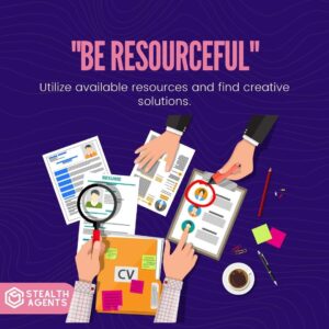 "Be resourceful": Utilize available resources and find creative solutions.