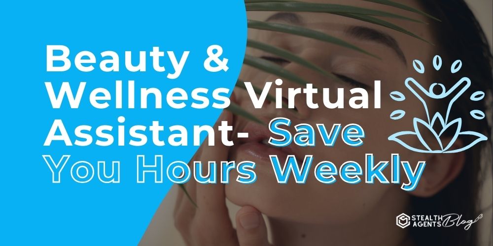 Beauty & Wellness Virtual Assistant- Save You Hours Weekly