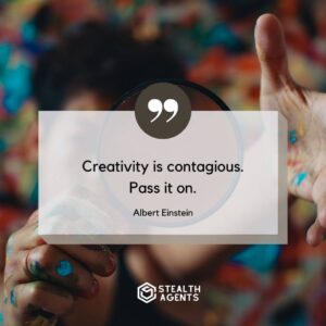 "Creativity is contagious. Pass it on.” – Albert Einstein