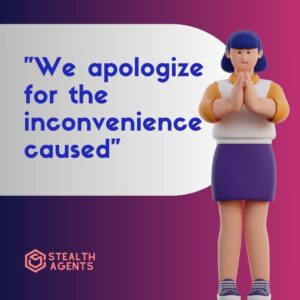 "We apologize for the inconvenience caused"