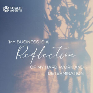 "My business is a reflection of my hard work and determination."