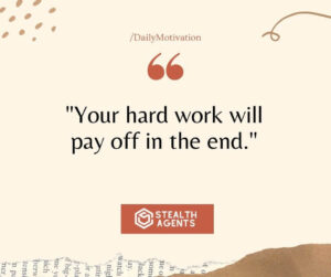 "Your hard work will pay off in the end."