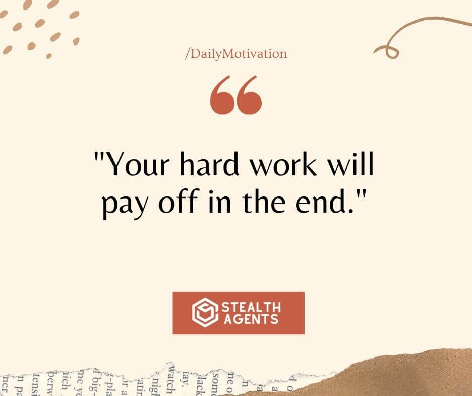 "Your hard work will pay off in the end."