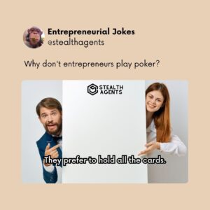 Why don't entrepreneurs play poker? They prefer to hold all the cards.