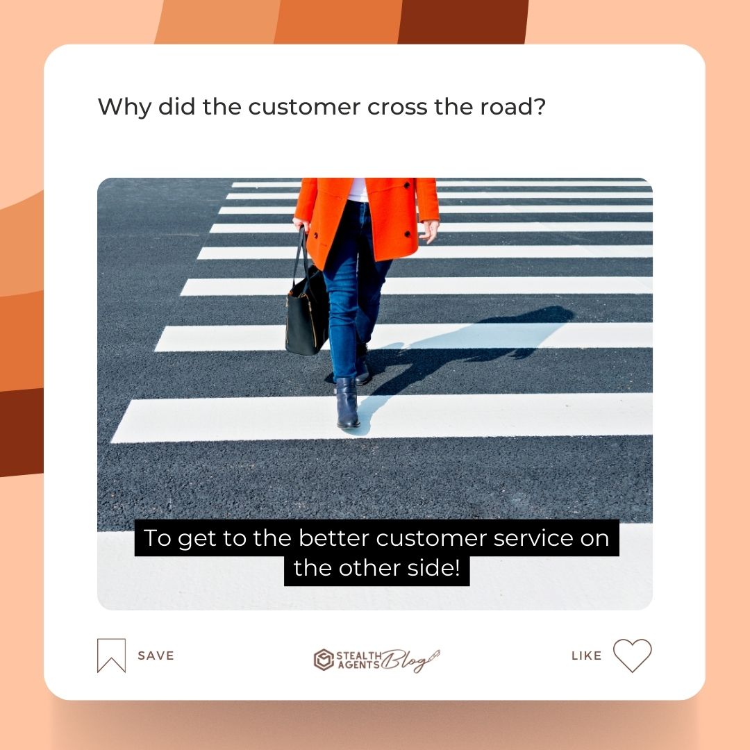 Why did the customer cross the road? To get to the better customer service on the other side!