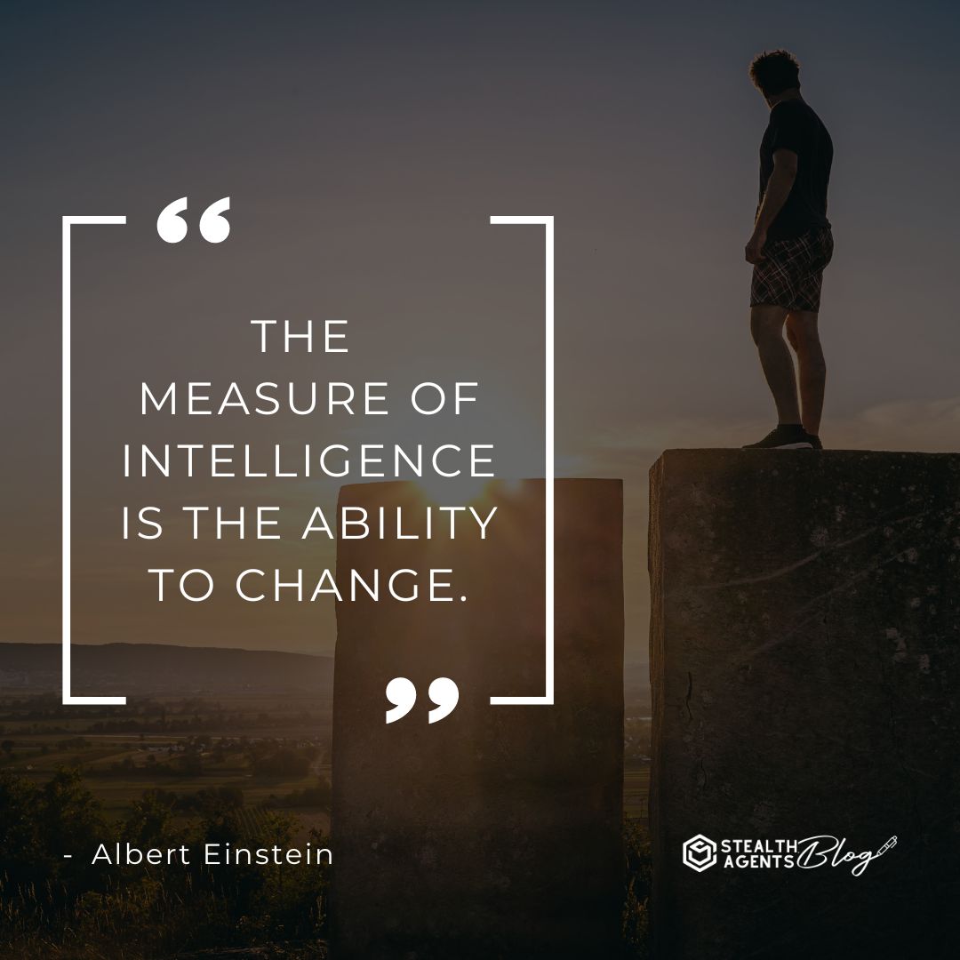 "The measure of intelligence is the ability to change." — Albert Einstein