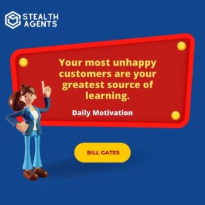 "Your most unhappy customers are your greatest source of learning." - Bill Gates