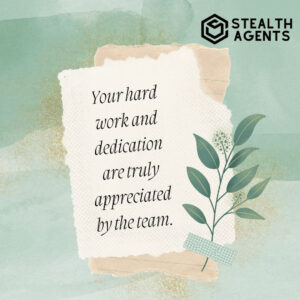 "Your hard work and dedication are truly appreciated by the team."