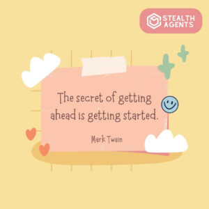 "The secret of getting ahead is getting started." - Mark Twain