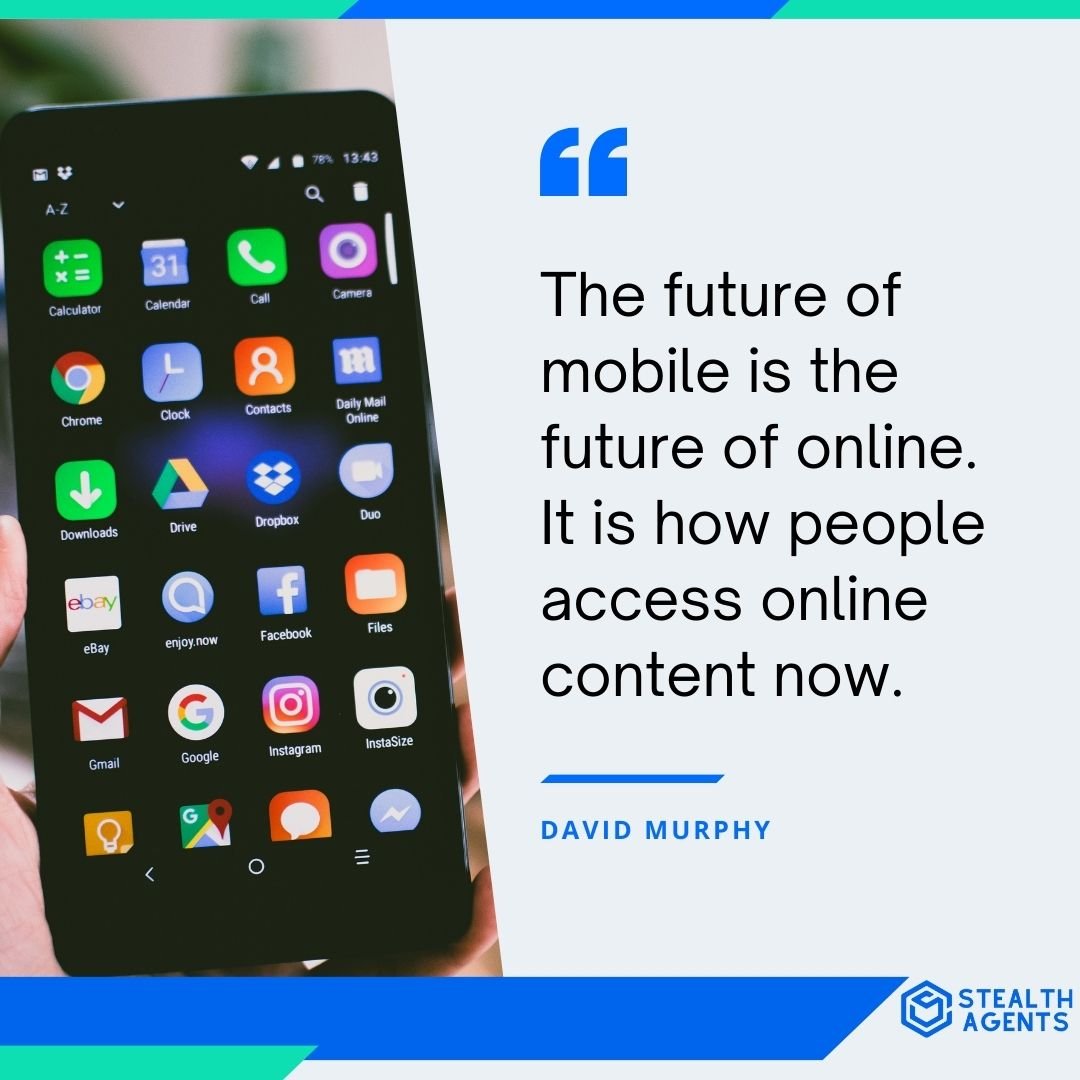 "The future of mobile is the future of online. It is how people access online content now." - David Murphy