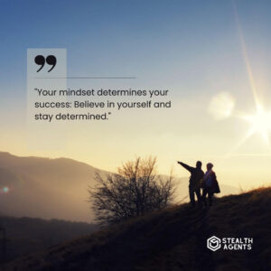 "Your mindset determines your success: Believe in yourself and stay determined."
