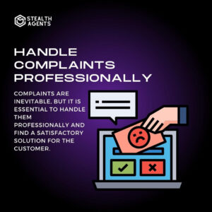 Handle complaints professionally: Complaints are inevitable, but it is essential to handle them professionally and find a satisfactory solution for the customer.