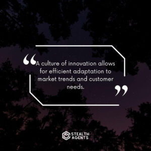 "A culture of innovation allows for efficient adaptation to market trends and customer needs."