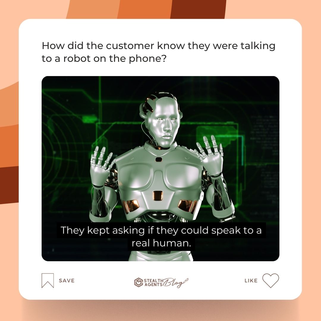 How did the customer know they were talking to a robot on the phone? They kept asking if they could speak to a real human.