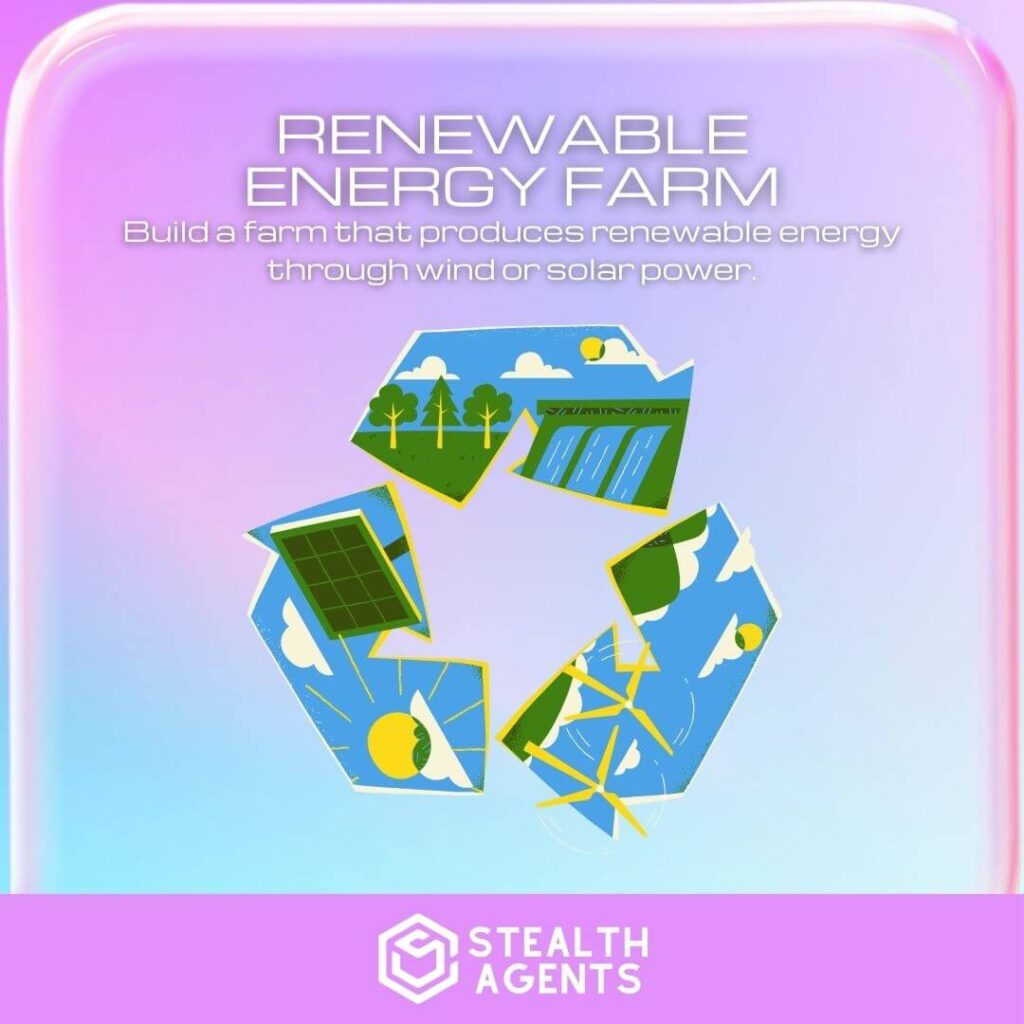 Renewable Energy Farm: Build a farm that produces renewable energy through wind or solar power.