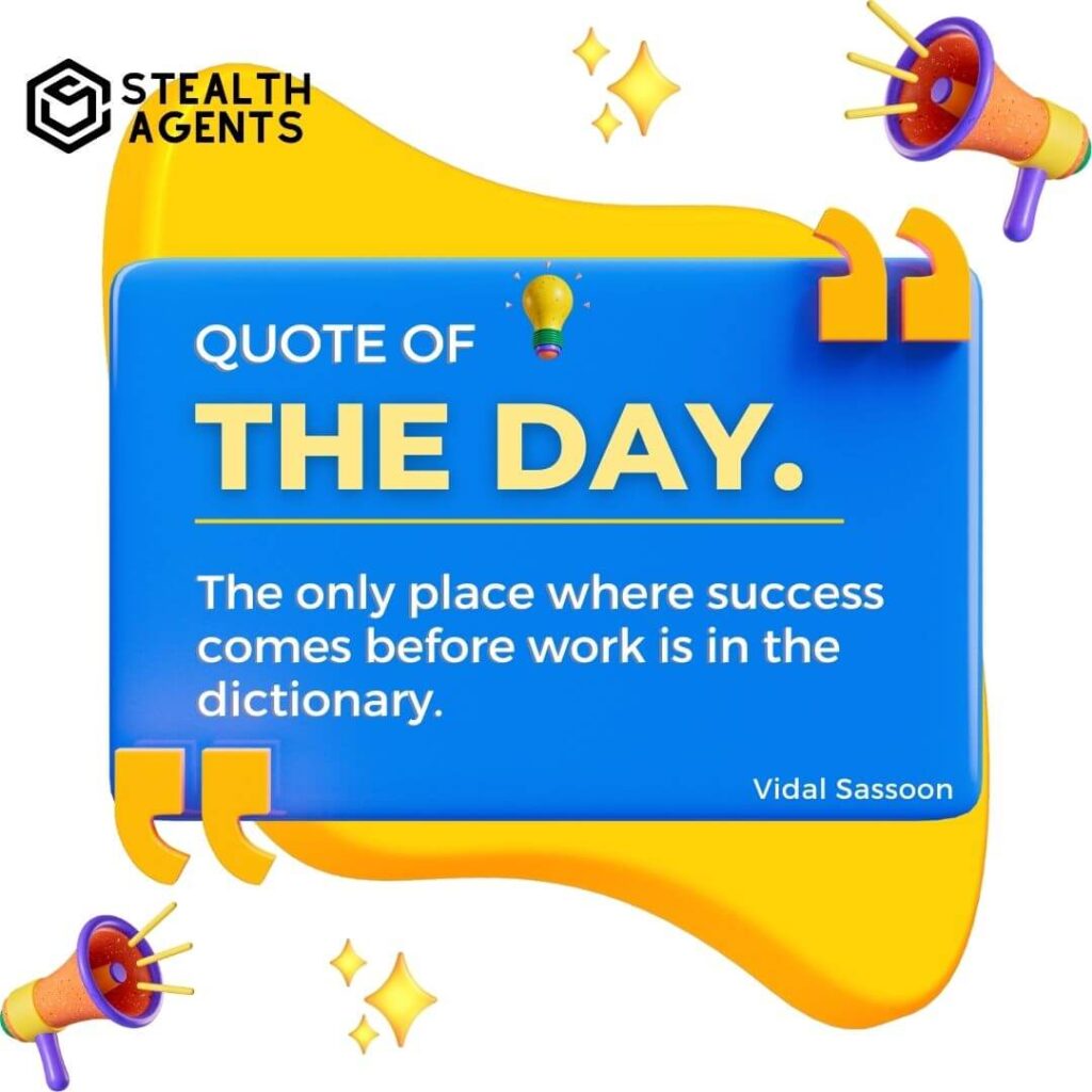 "The only place where success comes before work is in the dictionary." - Vidal Sassoon