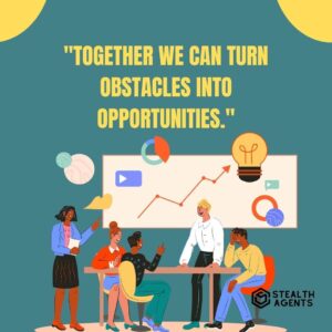 "Together we can turn obstacles into opportunities."